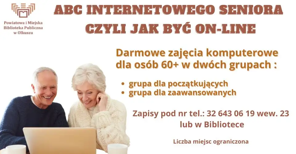 Na plakacie dwóch uśmiechniętych seniorów, którzy trzymają przed sobą laptop. Tekst: ABC internetowego seniora czyli jak być online Darmowe zajęcia dla osób 60+ w dwóch grupach: dla początkujących i dla zaawansowanych. Zapisy pod nr tel.: 32 643 06 19 wew. 23 lub Bibliotece. Po lewej stronie logo: Powiatowa i Miejska Biblioteka Publiczna w Olkuszu. Poniżej tekst: Liczba miejsc ograniczona.