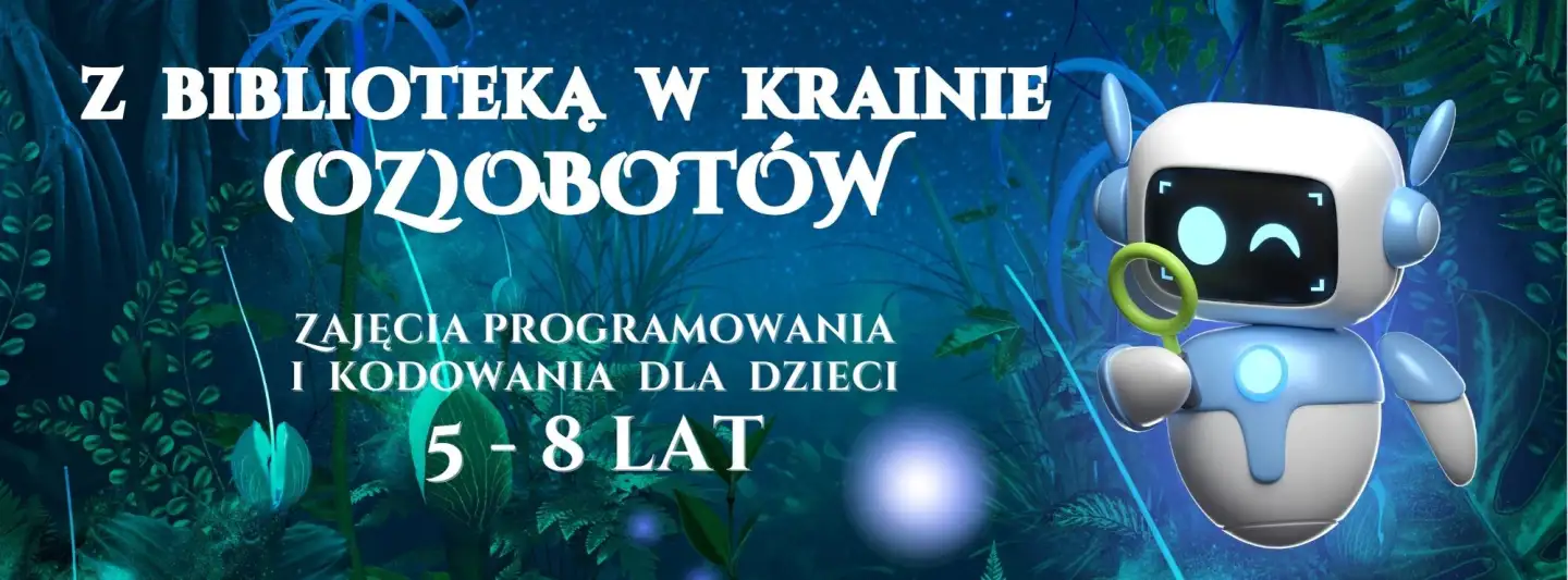 Zdjęcie przedstawia plakat zapraszający na zajęcia dla dzieci. Zawiera tekst: Z Biblioteką w krainie OZ(obotów). Zajęcia programowania i kodowania dla dzieci 5-8 lat.