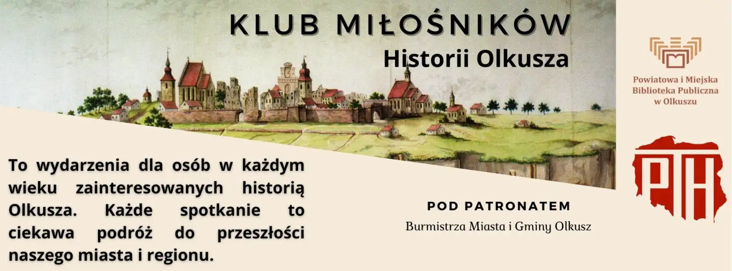 Plakat promujący spotkania Klubu Miłośników Historii Olkusza. W tle pejzaż dawnego miasta. Na plakacie napis Klub Miłośników Historii Olkusza. Spotkania dla osób w każdym wielku zainteresowanych historią Olkusza. Każde spotkanie to podróż do przeszłości miasta i regionu. Pod patronatem Burmistrza Miasta i Gminy Olkusz.